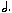 a symbol: a dotted minim